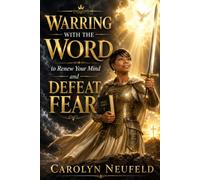 Warring with the Word to Renew Your Mind and Defeat Fear