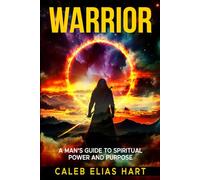 Warrior: A Man’s Guide to Spiritual Power and Purpose