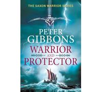 Warrior and Protector: The start of a fast-paced, unforgettable historical adventure series from Peter Gibbons (The Saxon Warrior Series, 1)