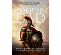 Warrior Dad: The Battle-Cry of a Dad Whose Prayers Terrify the Kingdom of Darkness and Mark His Household as Off-Limits to Hell (Warrior Dad Series)