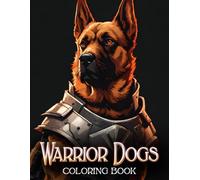 Warrior Dogs Coloring Book: Epic Battle Hounds, Armored Dogs, and Fierce Fantasy Dog Warriors for Stress Relief and Creative Fun