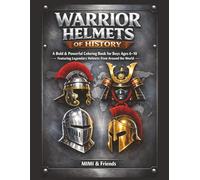 Warrior Helmets of History: A Bold & Powerful Coloring Book for Boys Ages 6-10 Featuring Legendary Helmets from Around the World (The Warrior History Coloring Book Series)