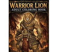 Warrior Lion Adult Coloring Book: Fierce Kings, Battle Beasts and Epic Fantasy Lions for Stress Relief and Creativity