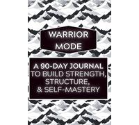 Warrior Mode: A 90-Day Journal to Build Strength, Structure, and Self-Mastery Through Daily Execution (CMG Golden Formation Series)