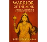 Warrior of the Mind: Tales and Teachings of Goddess Baglamukhi