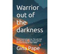 Warrior out of the darkness: Abuse tried to break me. The cult tried to claim me. Addiction tried to kill me- But God Thundered "NOT MINE"