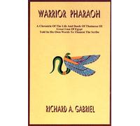 Warrior Pharaoh: A Chronicle Of The Life And Deeds Of Thutmose III, Great Lion Of Egypt, Told In His Own Words To Thaneni The Scribe