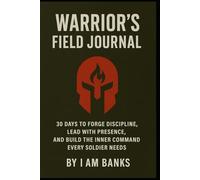 Warrior’s Field Journal: 30 Days to Forge Discipline, Lead with Presence, and Build the Inner Command Every Soldier Needs