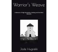 Warrior’s Weave: A Memoir of High-Sensitivity, Healing and the Mind Mansion