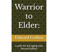 Warrior to Elder:: a path for the aging man Second Edition (EAC Explore the self)