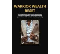 Warrior Wealth Reset: A Tactical Reset with 21 Money Mindset Shifts to Rewire Your Financial Identity, Break Resistance, and Step Into Wealth (Men's Wealth Transformation)