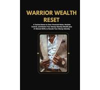 Warrior Wealth Reset: A Tactical Reset with 21 Money Mindset Shifts to Rewire Your Financial Identity, Break Resistance, and Step Into Wealth (Men's Wealth Transformation)