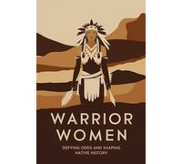 Warrior Women: Defying Odds and Shaping Native History