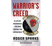Warrior's Creed: A Life of Preparing for and Facing the Impossible