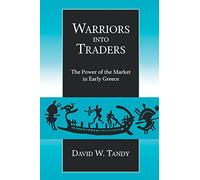 Warriors into Traders: The Power of the Market in Early Greece: 5 (Classics and Contemporary Thought)
