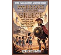WARRIORS OF ANCIENT GREECE: A Time-Traveling History Adventure for Kids: Meet Spartans, Hoplites, and Heroes in a World of Gods, Glory, and Epic Battle (AMAZING HISTORY BOOKS FOR KIDS)