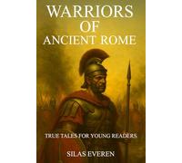 Warriors of Ancient Rome: Explore 12 Thrilling Battles That Forged a Superpower - True Tales for Young Readers