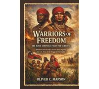Warriors of Freedom: The Black Seminole Fight for Survival: Abraham and Osceola’s Heroic Stand Against the U.S. Army in the Struggle for Sovereignty (Lives and Legacies Through Time)