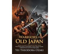 Warriors of Old Japan: Epic Samurai Tales and Legendary Adventures: Timeless samurai adventures blending courage and legend - Illustrated Edition with Author Biography