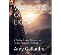 WARRIORS OF THE LIGHT: A Collection of Stories on Resilience and Healing