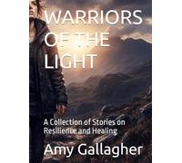 WARRIORS OF THE LIGHT: A Collection of Stories on Resilience and Healing