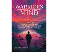 Warriors of the Mind: A Guide to Psychedelic-Assisted Psychotherapy for Combat Veterans & Their Families
