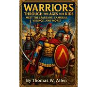 Warriors Through the Ages for Kids: Meet the Spartans, Samurai, Vikings, and More! (History Through the Ages for Kids)