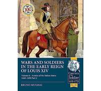 Wars and Soldiers in the Early Reign of Louis XIV: Volume 6 - Armies of the Italian States 1660-1690 Part 2: 100 (Century of the Soldier 1618-1721)