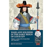 Wars and Soldiers in the Early Reign of Louis XIV Volume 7 Part 2: German Armies, 1660-1687: 125 (Century of the Soldier)