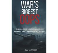 War's Biggest Oops: The Shocking Military Blunders and Battles That Changed History (The Oops Files)
