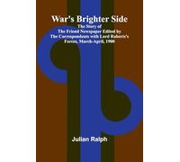 War's Brighter Side; The Story of The Friend Newspaper Edited by the Correspondents with Lord Roberts's Forces, March-April, 1900