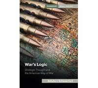 War's Logic: Strategic Thought and the American Way of War (Cambridge Military Histories)