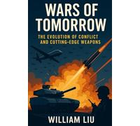 WARS OF TOMORROW: The Evolution of Conflict and Cutting-Edge Weapons
