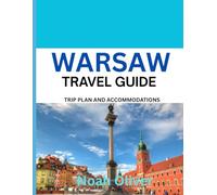 WARSAW TRAVEL GUIDE 2025: Warsaw Unveiled: Where to Stay, What to Eat, and How to Experience Poland’s Bold, Reborn Capital