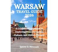 WARSAW TRAVEL GUIDE 2026: A Complete Companion to Exploring Poland’s Capital, Culture, and Hidden Corners