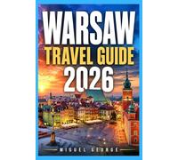 WARSAW TRAVEL GUIDE 2026: Local Experiences, Practical Tips, Day Trips, Food, Neighborhoods, and Easy-to-Follow Itineraries