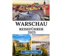 WARSCHAU Reiseführer 2025: Entdecken Sie das Herz Polens, berühmte Sehenswürdigkeiten, lokale Küche, Geschichte und Reisetipps für Ihr Warschau-Abenteuer