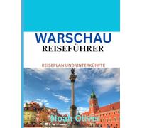 WARSCHAU REISEFÜHRER 2025: Warschau enthüllt: Wo übernachten, was essen und wie man Polens mutige, wiedergeborene Hauptstadt erlebt