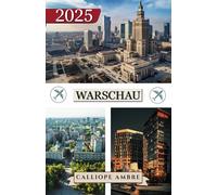 WARSCHAU REISEFÜHRER 2025: Wichtige Reisetipps zu Transportmitteln, sehenswerten Reisezielen, einzigartigen Aktivitäten, Unterkunftsmöglichkeiten und ... für eine unvergessliche Reise durch Warschau