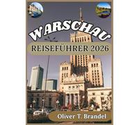 WARSCHAU REISEFÜHRER 2026: Warschau entdecken: Von historischen Straßen bis zu modernen Sehenswürdigkeiten, lokalen Spezialitäten und Einblicken in ... (Oliver T. Brandels Welt navigations führer)