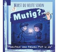Warst du heute schon mutig? Aus der Serie FILO war hier....: Mutige Abenteuer mit FILO - Ein Kinderbuch und Mutmachbuch ab 4 Jahren