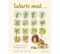 Warte mal ...: Entdecke, wie viel Zeit die Dinge brauchen; ein Sachbilderbuch für Kinder ab 5 Jahren