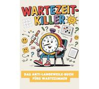 Wartezeit-Killer - Das Anti-Langeweile-Buch für Erwachsene: Mit Rätseln, Witzen, Sudokus, Wortsuchen & Kritzel-Challenges - der lustige Zeitvertreib ... Geschenkidee für alle, die schon alles haben