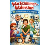 „Wartezimmer-Wahnsinn: 100 skurrile Situationen aus der Arztpraxis“