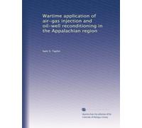 Wartime application of air-gas injection and oil-well reconditioning in the Appalachian region