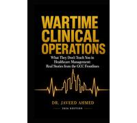Wartime Clinical Operations: What They Don't Teach You in Healthcare Management: Real Stories from the GCC Frontline