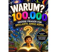 Warum? 100.000 Grosse Fragen Für Brillante Junge Köpfe: Die ultimative Kinder-Wissensenzyklopädie und außerschulische Gehirn-Builder für Grundschüler (Deutsche Ausgabe)