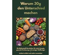 Warum 30g den Unterschied machen: Die Ballaststoff-Revolution für mehr Energie, gesunde Verdauung und weniger Heißhunger - einfach erklärt und sofort umsetzbar