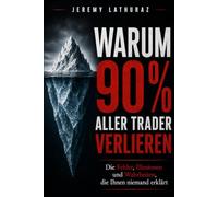 Warum 90 % aller der Trader verlieren: Die Fehler, Illusionen und Wahrheiten, die Ihnen niemand erklärt