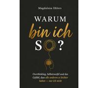 Warum bin ich so?: Overthinking, Selbstzweifel und das Gefühl, dass alle anderen es leichter haben - nur ich nicht